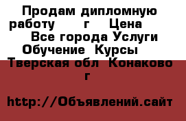 Продам дипломную работу 2017 г  › Цена ­ 5 000 - Все города Услуги » Обучение. Курсы   . Тверская обл.,Конаково г.